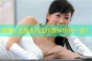 超赞！上海人气工作室TOP10一览！
